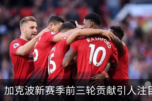 加克波新赛季前三轮贡献引人注目，仅次于萨拉赫